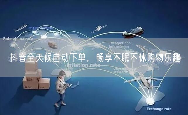 抖音全天候自动下单，畅享不眠不休购物乐趣