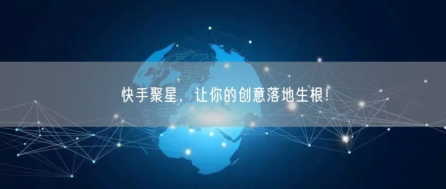 快手聚星，让你的创意落地生根！
