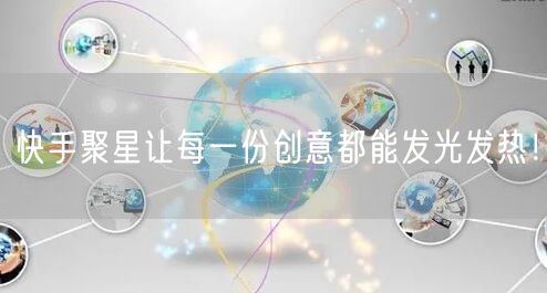 快手聚星让每一份创意都能发光发热！