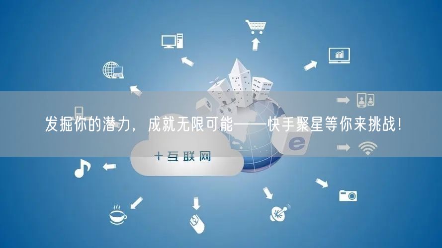 发掘你的潜力，成就无限可能——快手聚星等你来挑战！