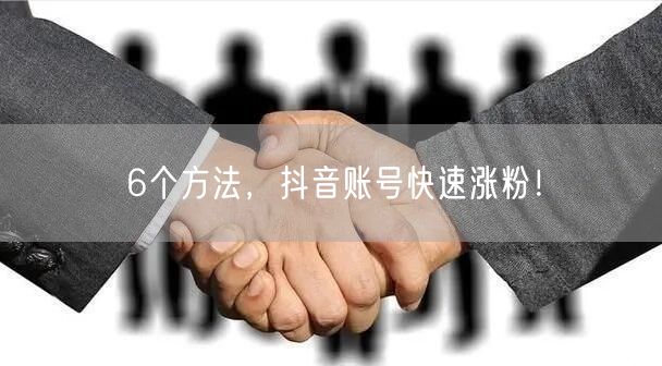 6个方法，抖音账号快速涨粉！ 