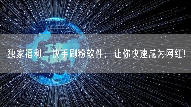 独家福利：快手刷粉软件，让你快速成为网红！