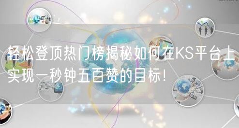 轻松登顶热门榜揭秘如何在KS平台上实现一秒钟五百赞的目标！