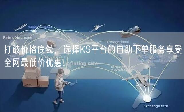 打破价格底线，选择KS平台的自助下单服务享受全网最低价优惠！