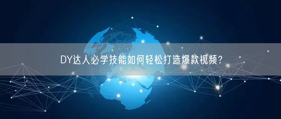 DY达人必学技能如何轻松打造爆款视频？